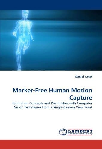 Marker-Free Human Motion Capture: Estimation Concepts and Possibilities with Computer Vision Techniques from a Single Camera View Point by Daniel Grest (2010-07-22)