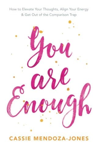 You Are Enough: How to Elevate Your Thoughts, Align Your Energy and Get Out of the Comparison Trap
