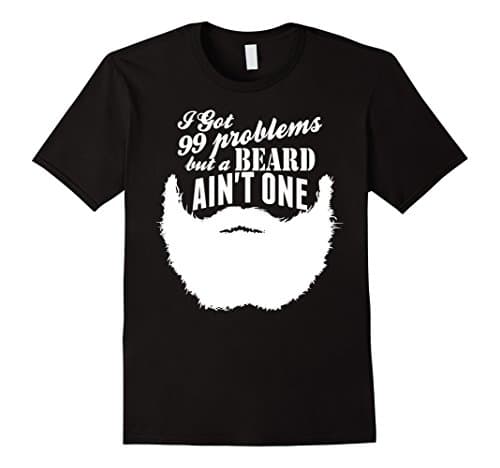 Men's I Got 99 Problems But A Beard Aint One TShirt Medium Black