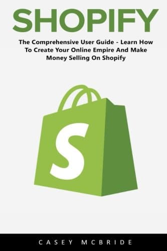 Shopify: The Comprehensive User Guide - Learn How To Create Your Online Empire And Make Money Selling On Shopify Paperback – September 1, 2017