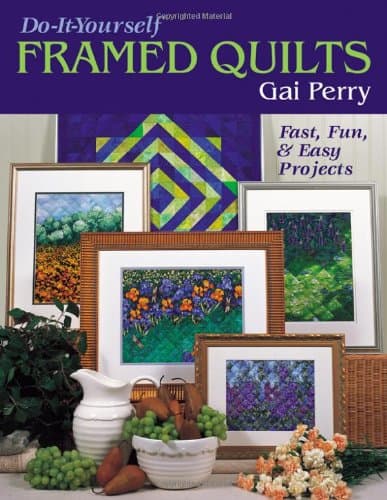 Do It Yourself Framed Quilts: Fast, Fun & Easy Projects