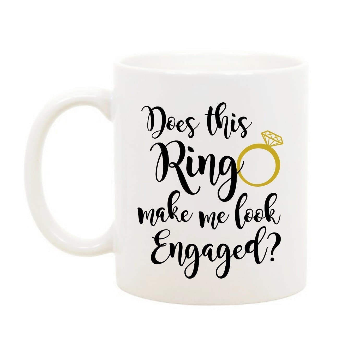 Does This Ring Make Me Look Engaged - 11 Ounce White Ceramic Coffee Or Tea Mug - Engagement Gift, Gift For Fiance