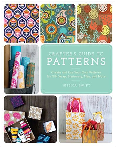 The Crafter's Guide to Patterns: Create and Use Your Own Patterns for Gift Wrap, Stationary, Tiles, and More