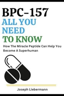 BPC-157: All You Need To Know: How The Miracle Peptide Can Help You Become a Superhuman
