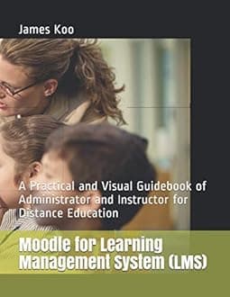 Moodle for Learning Management System (LMS): A Practical and Visual Guidebook of Administrator and Instructor for Distance Education