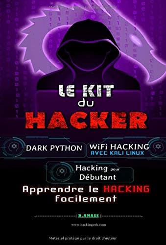 Le Kit du Hacker: Apprendre le Hacking Facilement - Pack de 3 livres : Hacking pour Débutant + Dark Python + WiFi Hacking avec Kali Linux