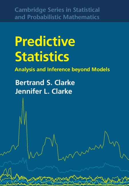 Predictive Statistics: Analysis and Inference beyond Models (Cambridge Series in Statistical and Probabilistic Mathematics, Series Number 46)