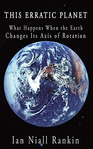 This Erratic Planet: What Happens When the Earth Changes Its Axis of Rotation Paperback – June 8, 2010