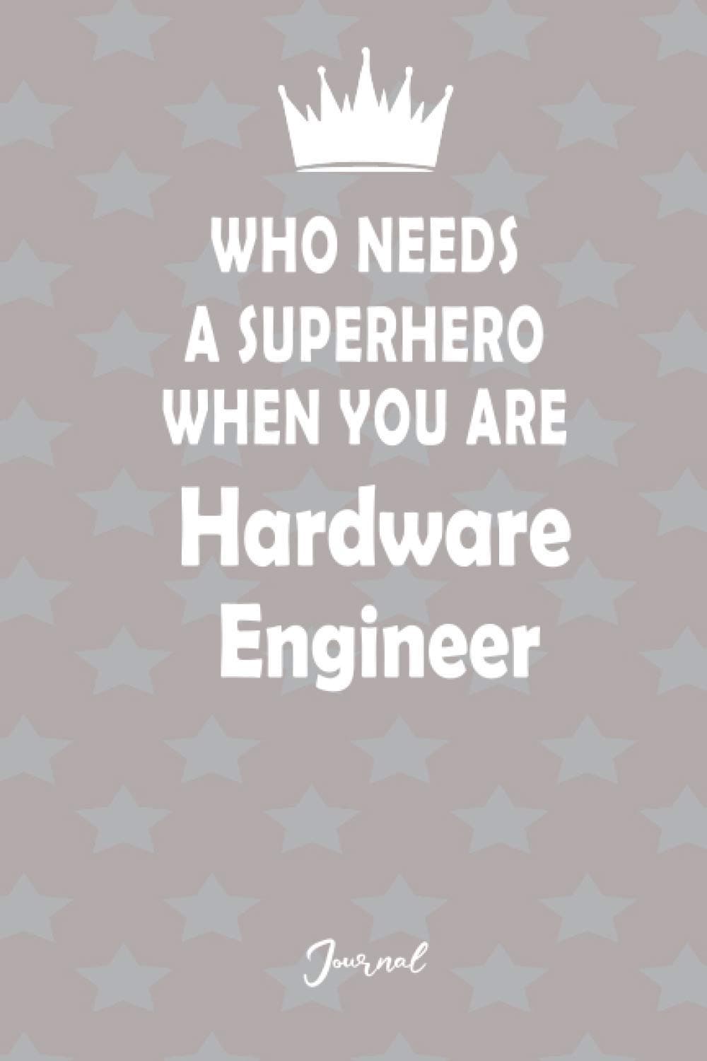 Who Needs a Superhero When You Are Hardware Engineer: Lined Notebook Journal 6x9 150 pages