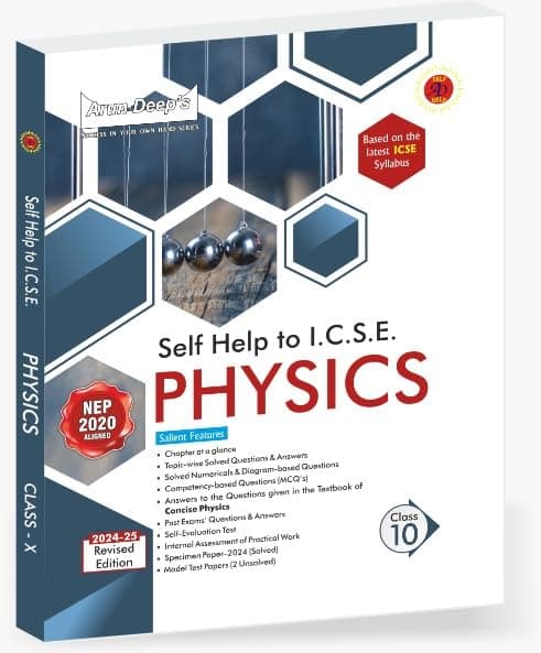 Arun Deep’s Self-Help to I.C.S.E. Physics Class 10 : 2025-26 Edition (Includes Answers to the Questions given in the textbook of Concise Physics, Chapter at a Glance, Previous Year Solved Questions, Specimen Paper Solved and Model Test Papers)