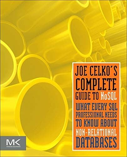 Joe Celko's Complete Guide to Nosql: What Every SQL Professional Needs to Know about Non-Relational Databases