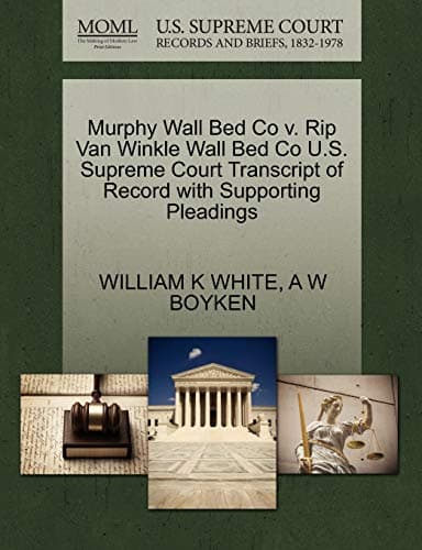 Murphy Wall Bed Co v. Rip Van Winkle Wall Bed Co U.S. Supreme Court Transcript of Record with Supporting Pleadings Paperback – October 26, 2011