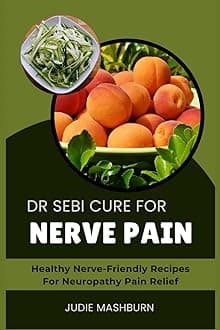 DR SEBI CURE FOR NERVE PAIN: Healthy Nerve-Friendly Recipes For Neuropathy Pain Relief