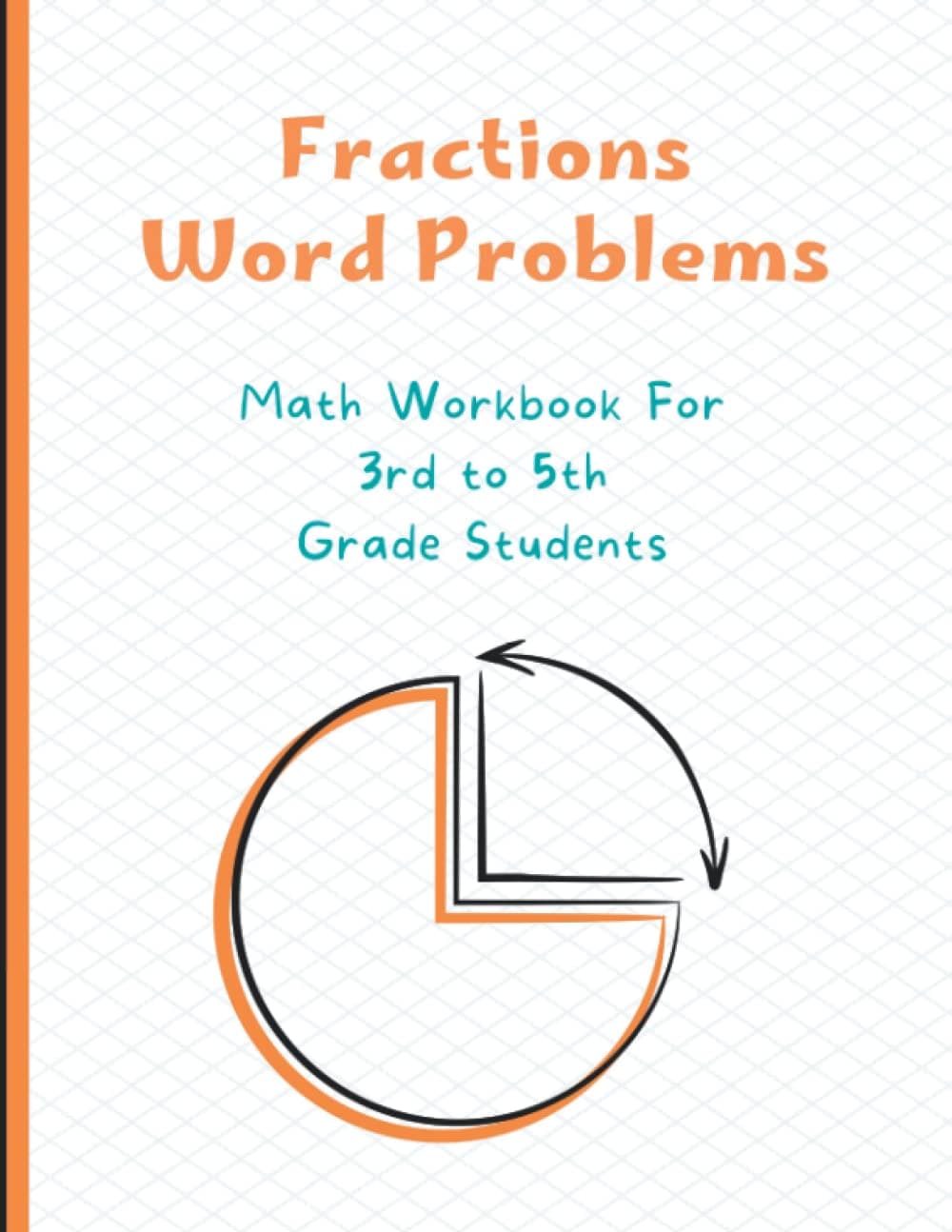 Fractions Word Problems Math Workbook: Solving real world problems with fractions exercises with answers for grade 3 to grade 5.