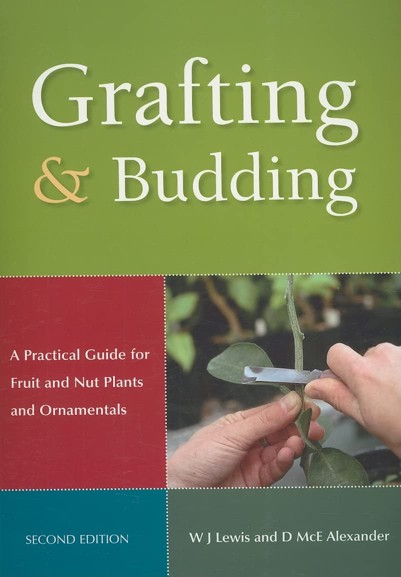 Grafting and Budding: A Practical Guide for Fruit and Nut Plants and Ornamentals (Landlinks Press)