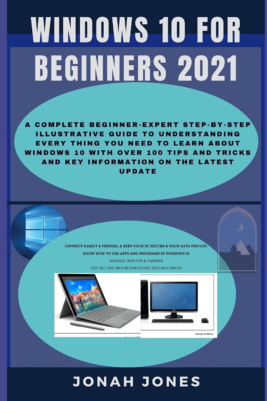 Windows 10 for Beginners: A Complete Beginners-Expert Step-By-Step Illustrative Guide to Understanding Everything about Windows 10 with Over 100 Tips & Tricks & Key Information on the Latest Update