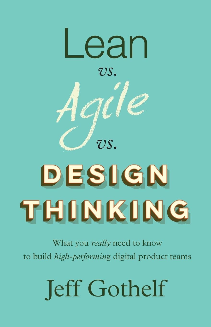 Lean vs. Agile vs. Design Thinking: What you really need to know to build high-performing digital product teams Paperback
