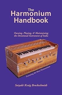 The Harmonium Handbook: Owning, Playing, and Maintaining the Devotional Instrument of India