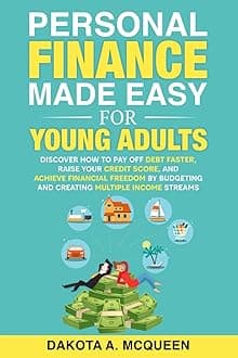 Personal Finance Made Easy for Young Adults: Discover How to Pay Off Debt Faster, Raise Your Credit Score, and Achieve Financial Freedom by Budgeting and Creating Multiple Income Streams