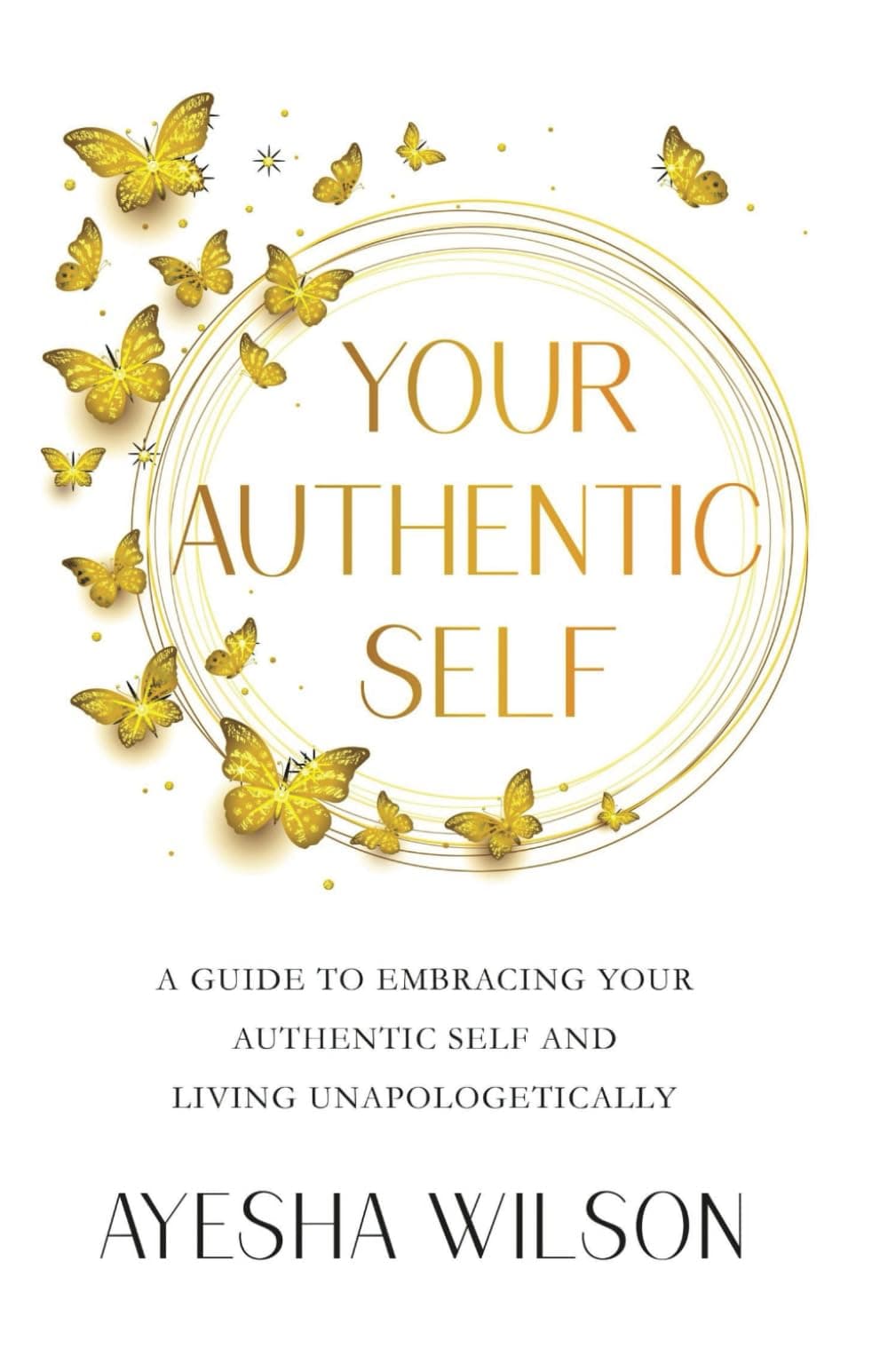 Your Authentic Self: A Guide to Embracing Your Authentic Self and Living Unapologetically