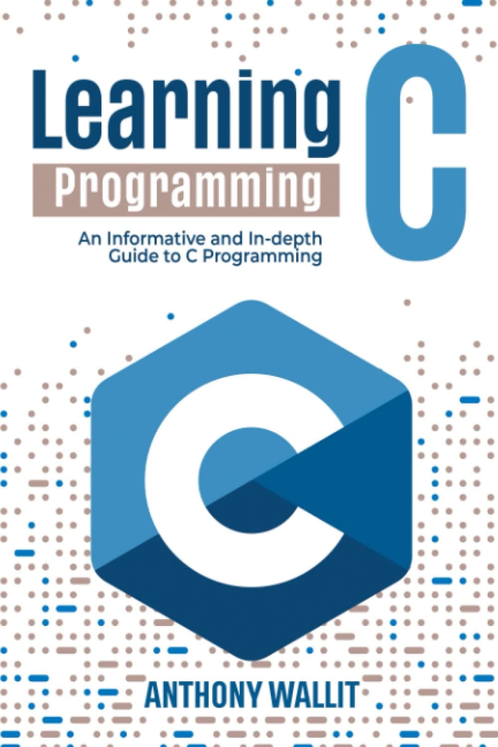 Learning C programming: An Informative and In-depth Guide to C Programming (How to program with different languages!)