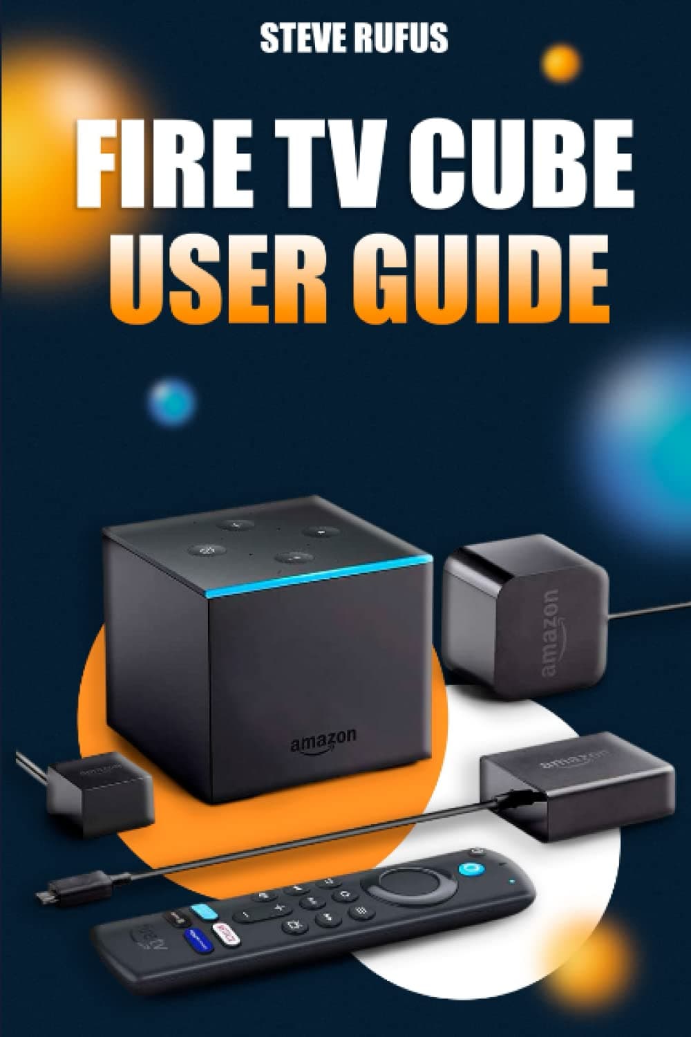 Independently published Fire TV Cube User Guide: The New Step-By-Step Manual on How to Use Your Fire TV Cube (3rd Gen)
