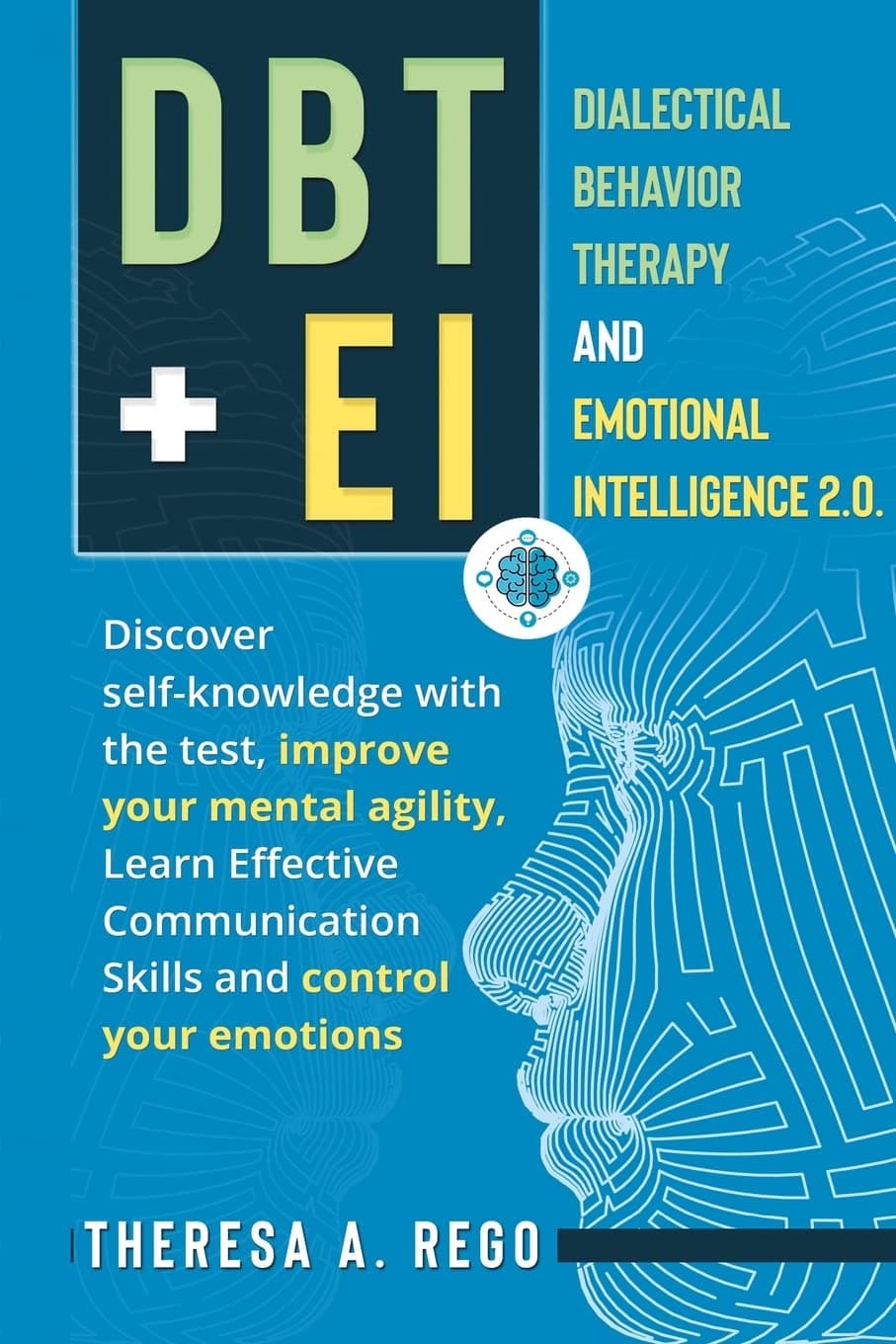 Dbt+ei: Dialectical Behavior Therapy and Emotional Intelligence 2.0. Discover self-knowledge with the test, improve your mental agility, Learn Effective Communication Skills and control your emotions