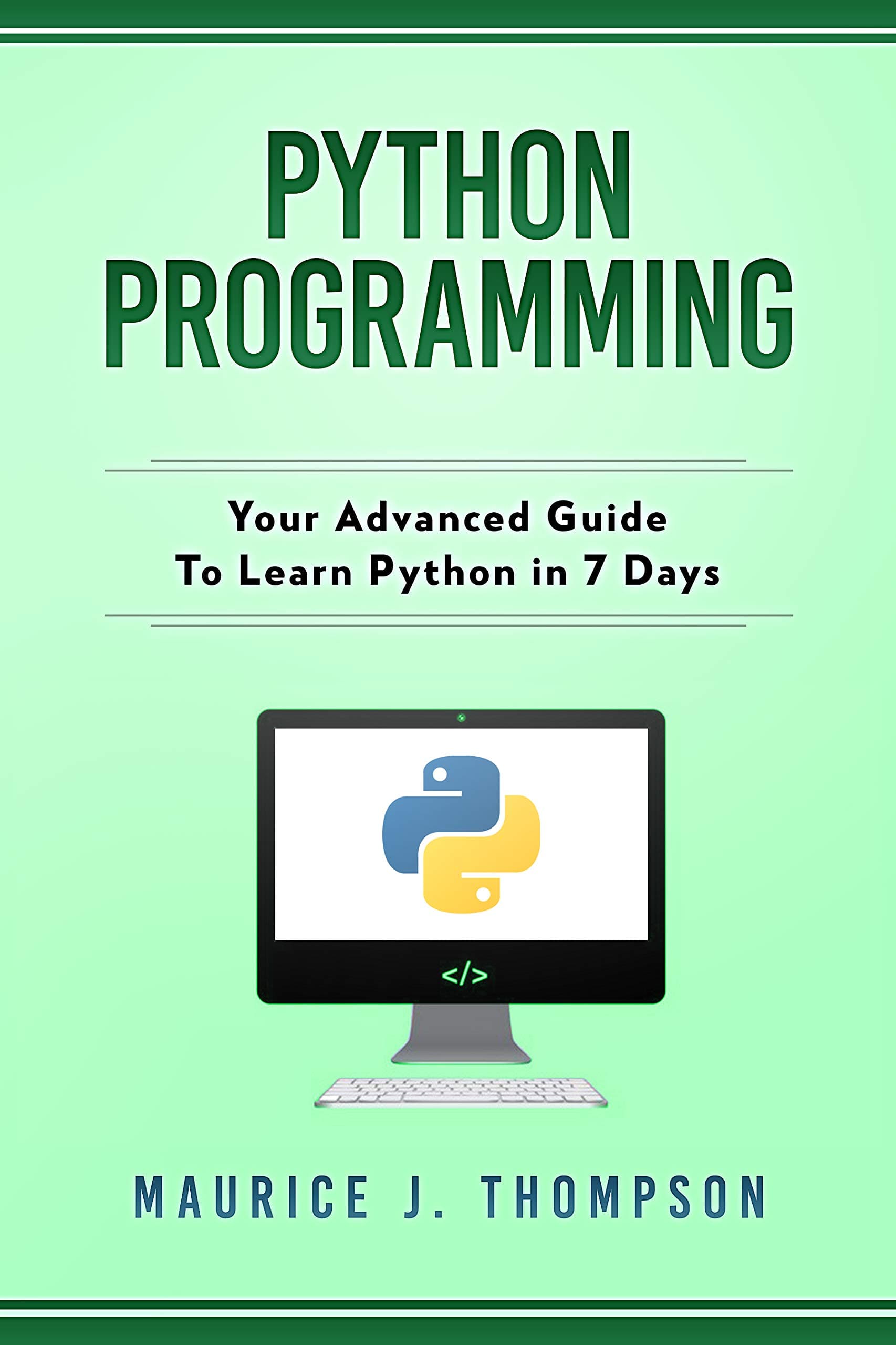 Python Programming: Your Advanced Guide To Learn Python in 7 Days: ( python guide , learning python , python programming projects , python tricks , python 3 ) (Your place to learn Python with ease)