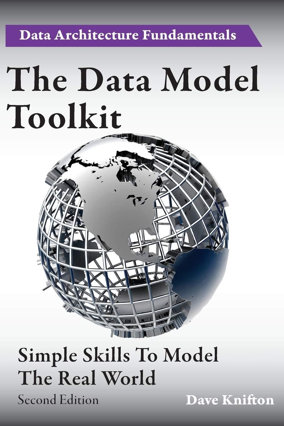 The Data Model Toolkit: Simple Skills To Model The Real World: 2 (Data Architecture Fundamentals)