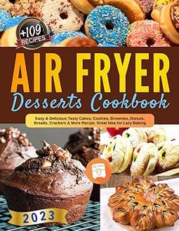 Air Fryer Desserts Cookbook: Easy & Delicious Tasty Cakes, Cookies, Brownies, Donuts, Breads, Crackers & More Recipe. Great Idea for Lazy Baking. Paperback – Big Book, 4 February 2023
