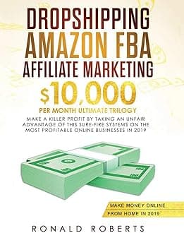 Dropshipping, Amazon FBA, Affiliate Marketing: $10,000/mo Ultimate Trilogy Make a Killer Profit by Taking an Unfair Advantage of this Sure-Fire Systems on the most Profitable Online Businesses in 2019 Paperback – 31 Oct. 2020