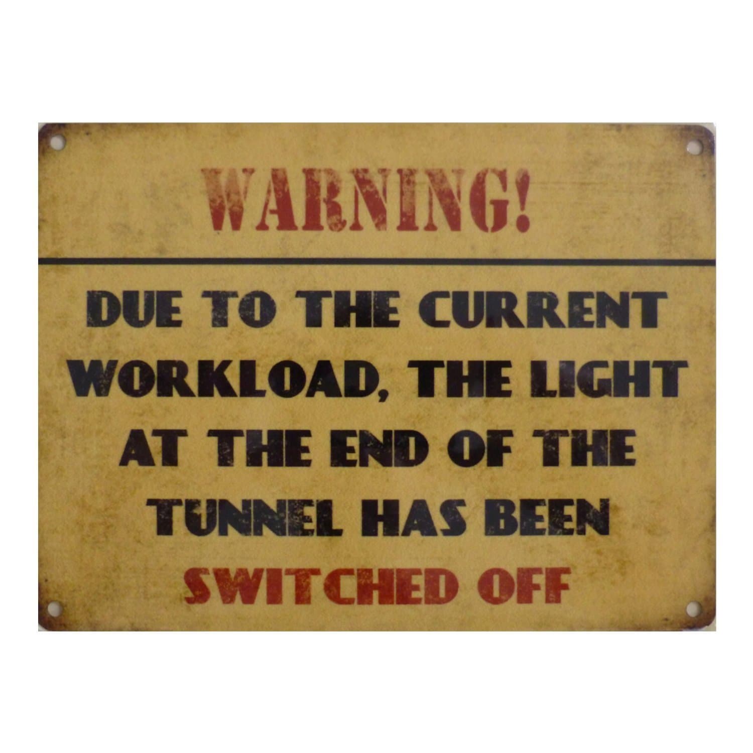 Warning Due To the Current Workload The Light At The End Of The Tunnel Has Been Switched Off Metal Wall Sign M80149