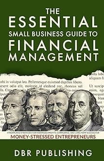 The Essential Small Business Guide to Financial Management: Streamlined Strategies for Maximized Profits, Compliance, and Long-Term Success for Money-Stressed Entrepreneurs Paperback – 19 September 2023