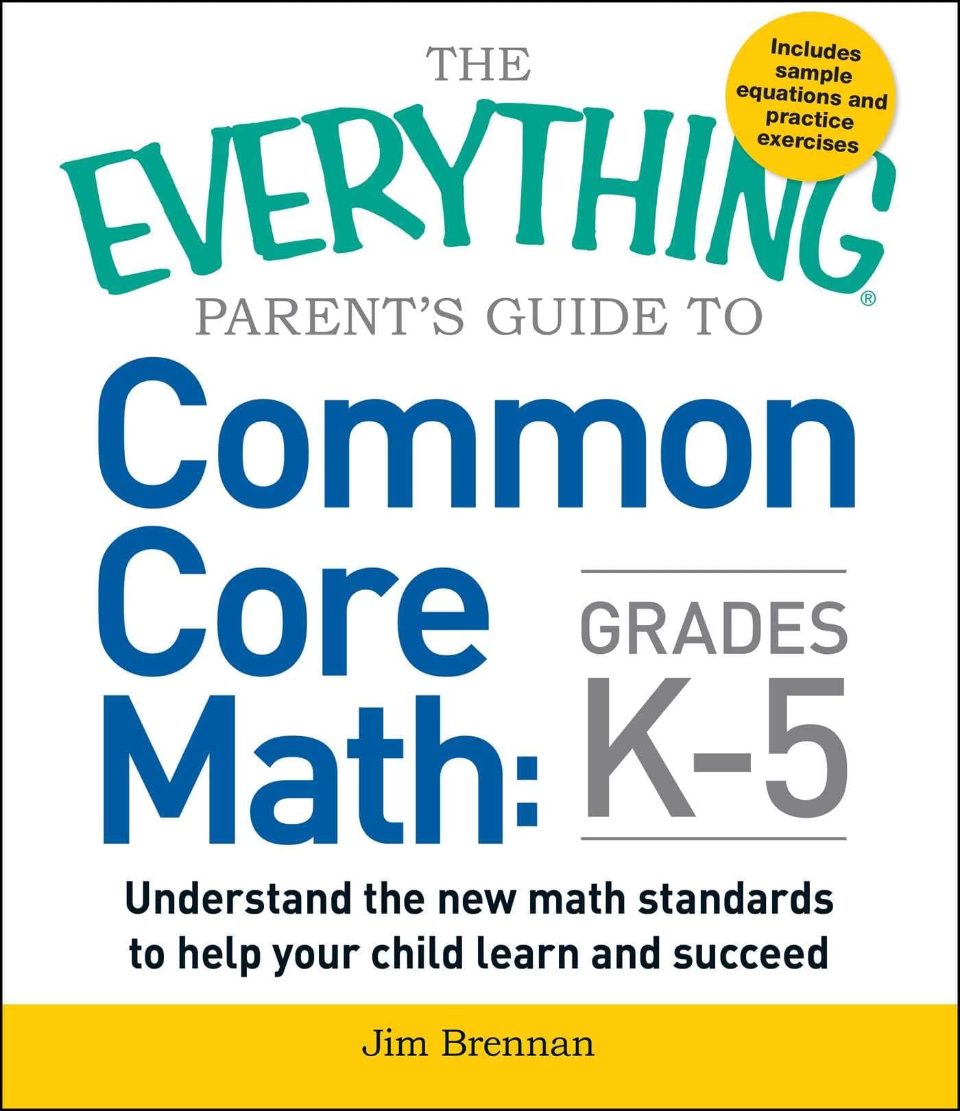 The Everything Parent's Guide to Common Core Math Grades K-5: Understand the New Math Standards to Help Your Child Learn and Succeed