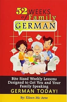 52 Weeks of Family German: Bite Sized Weekly Lessons Designed to Get You and Your Children Speaking German Today! Paperback – March 20, 2013