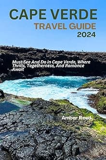 CAPE VERDE TRAVEL GUIDE 2024: Must Sее And Do in Capе Vеrdе, Whеrе Thrills, Togеthеrnеss, And Romancе Await Paperback – 25 October 2023