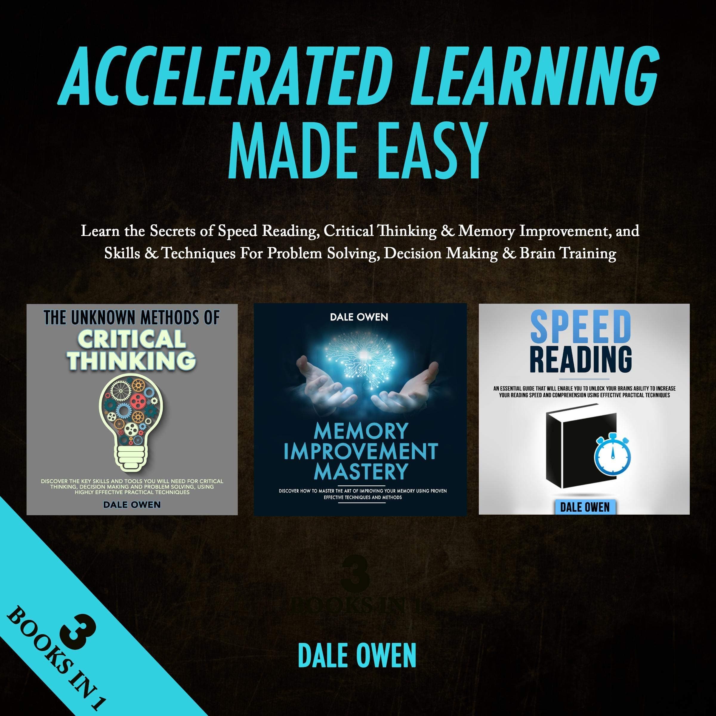 Accelerated Learning Made Easy 3 Books in 1: Learn the Secrets of Speed Reading, Critical Thinking & Memory Improvement, and Skills & Techniques For Problem Solving, Decision Making & Brain Training