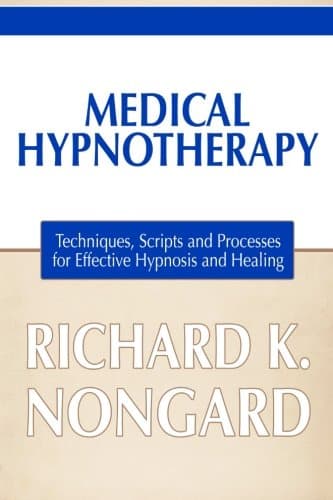 Medical Hypnotherapy: Techniques, Scripts and Processes for Effective Hypnosis and Healing